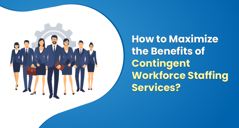 How To Maximize The Benefits Of Contingent Workforce Staffing Services 